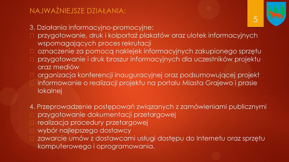 zakupionego sprzętu przygotowanie i druk broszur informacyjnych dla uczestników projektu oraz mediów organizacja konferencji inauguracyjnej oraz podsumowującej projekt informowanie