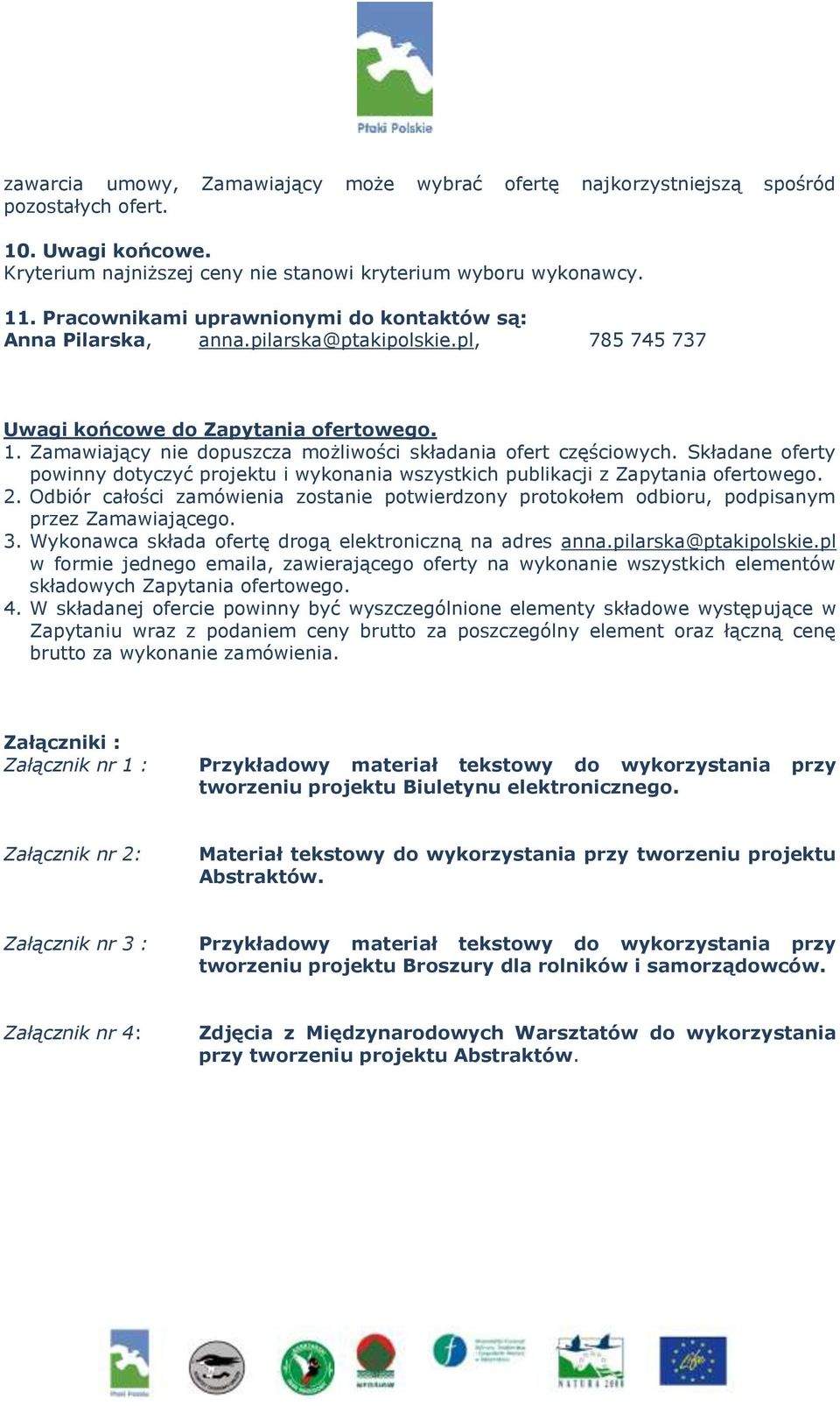 Zamawiający nie dopuszcza możliwości składania ofert częściowych. Składane oferty powinny dotyczyć projektu i wykonania wszystkich publikacji z Zapytania ofertowego. 2.