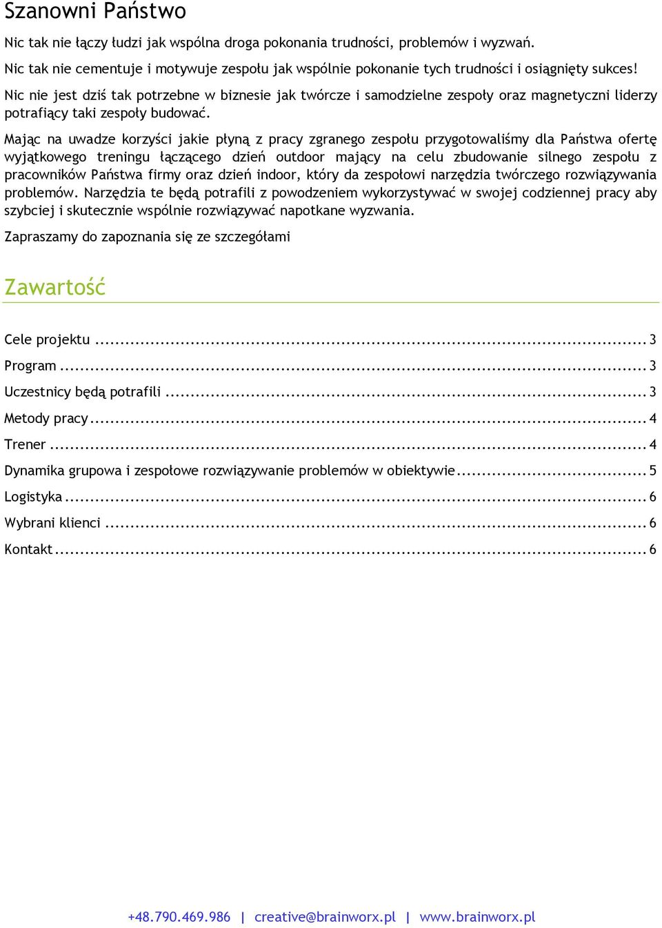 Mając na uwadze korzyści jakie płyną z pracy zgranego zespołu przygotowaliśmy dla Państwa ofertę wyjątkowego treningu łączącego dzień outdoor mający na celu zbudowanie silnego zespołu z pracowników
