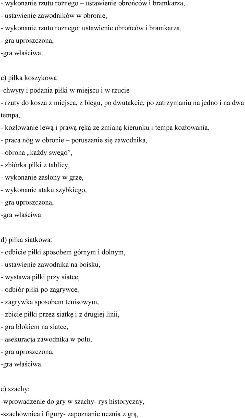 obronie poruszanie się zawodnika, - obrona każdy swego, - zbiórka piłki z tablicy, - wykonanie zasłony w grze, - wykonanie ataku szybkiego, d) piłka siatkowa: - odbicie piłki sposobem górnym i