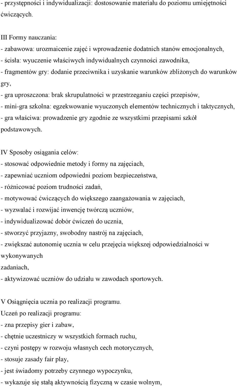 przeciwnika i uzyskanie warunków zbliżonych do warunków gry, - gra uproszczona: brak skrupulatności w przestrzeganiu części przepisów, - mini-gra szkolna: egzekwowanie wyuczonych elementów