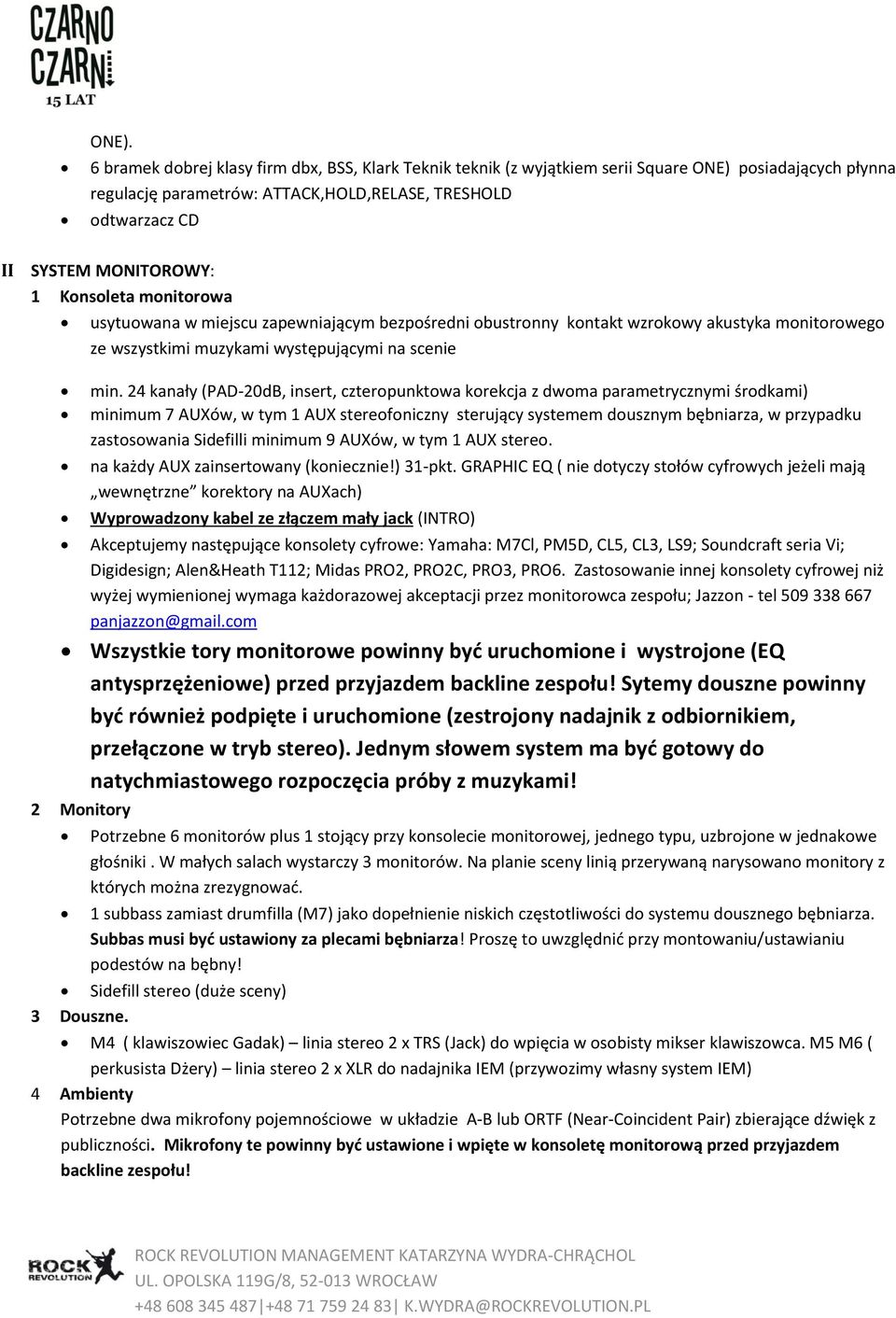 24 kanały (PAD-20dB, insert, czteropunktowa korekcja z dwoma parametrycznymi środkami) minimum 7 AUXów, w tym 1 AUX stereofoniczny sterujący systemem dousznym bębniarza, w przypadku zastosowania