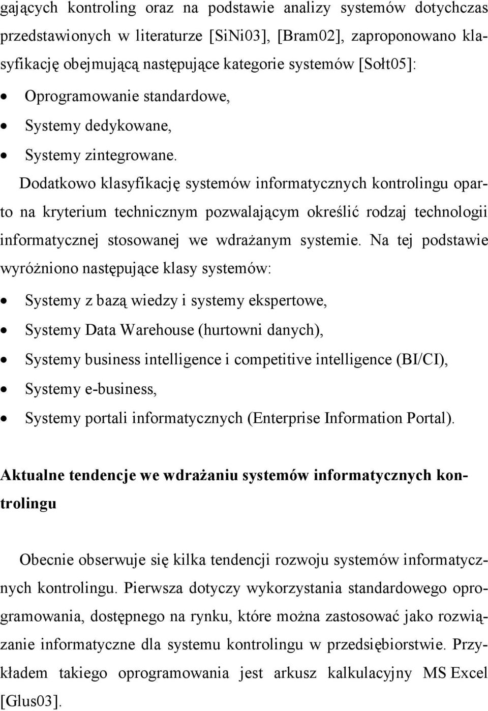 Dodatkowo klasyfikację systemów informatycznych kontrolingu oparto na kryterium technicznym pozwalającym określić rodzaj technologii informatycznej stosowanej we wdraŝanym systemie.