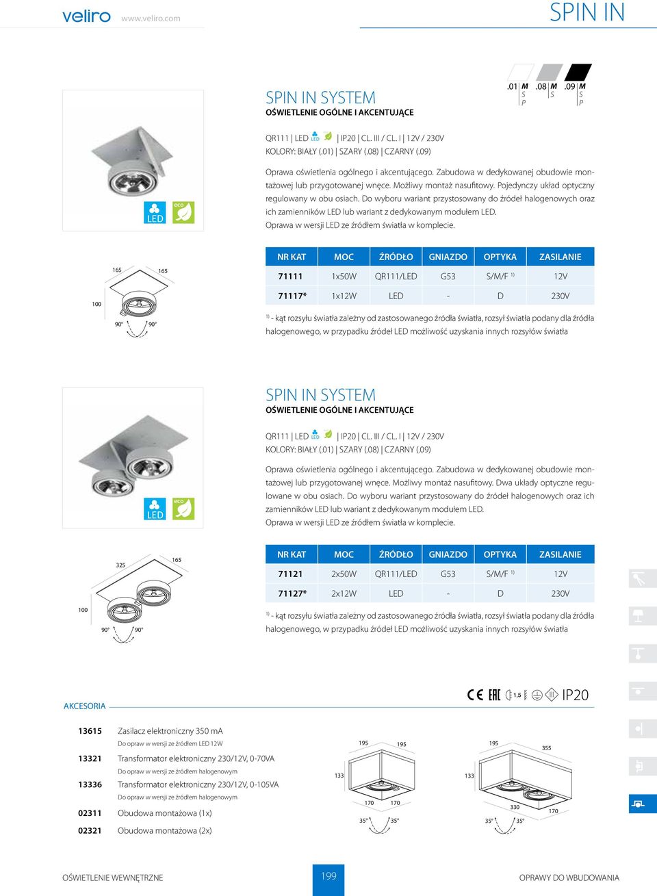 Do wyboru wariant przystosowany do źródeł halogenowych oraz ich zamienników LED lub wariant z dedykowanym modułem LED. Oprawa w wersji LED ze źródłem światła w komplecie.