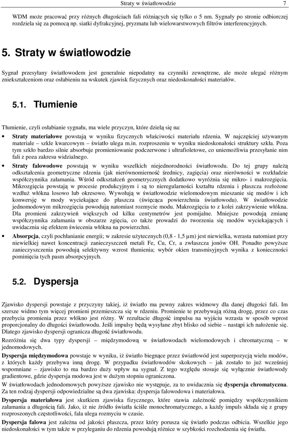 Straty w światłowodzie Sygnał przesyłany światłowodem jest generalnie niepodatny na czynniki zewnętrzne, ale może ulegać różnym zniekształceniom oraz osłabieniu na wskutek zjawisk fizycznych oraz