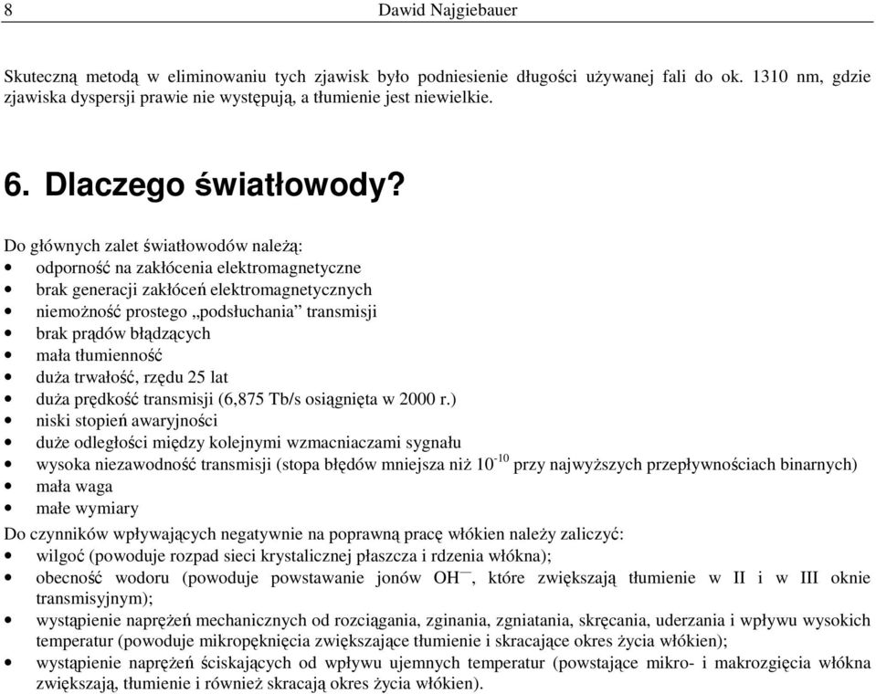 Do głównych zalet światłowodów należą: odporność na zakłócenia elektromagnetyczne brak generacji zakłóceń elektromagnetycznych niemożność prostego podsłuchania transmisji brak prądów błądzących mała