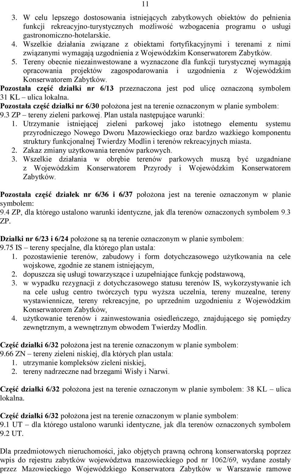 Tereny obecnie niezainwestowane a wyznaczone dla funkcji turystycznej wymagają opracowania projektów zagospodarowania i uzgodnienia z Wojewódzkim Konserwatorem Zabytków.