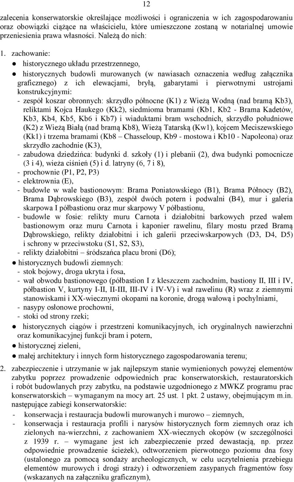 zachowanie: historycznego układu przestrzennego, historycznych budowli murowanych (w nawiasach oznaczenia według załącznika graficznego) z ich elewacjami, bryłą, gabarytami i pierwotnymi ustrojami