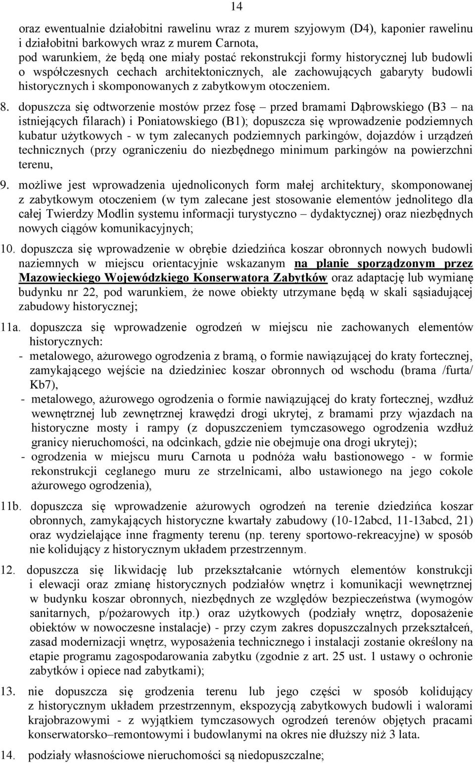 dopuszcza się odtworzenie mostów przez fosę przed bramami Dąbrowskiego (B3 na istniejących filarach) i Poniatowskiego (B1); dopuszcza się wprowadzenie podziemnych kubatur użytkowych - w tym