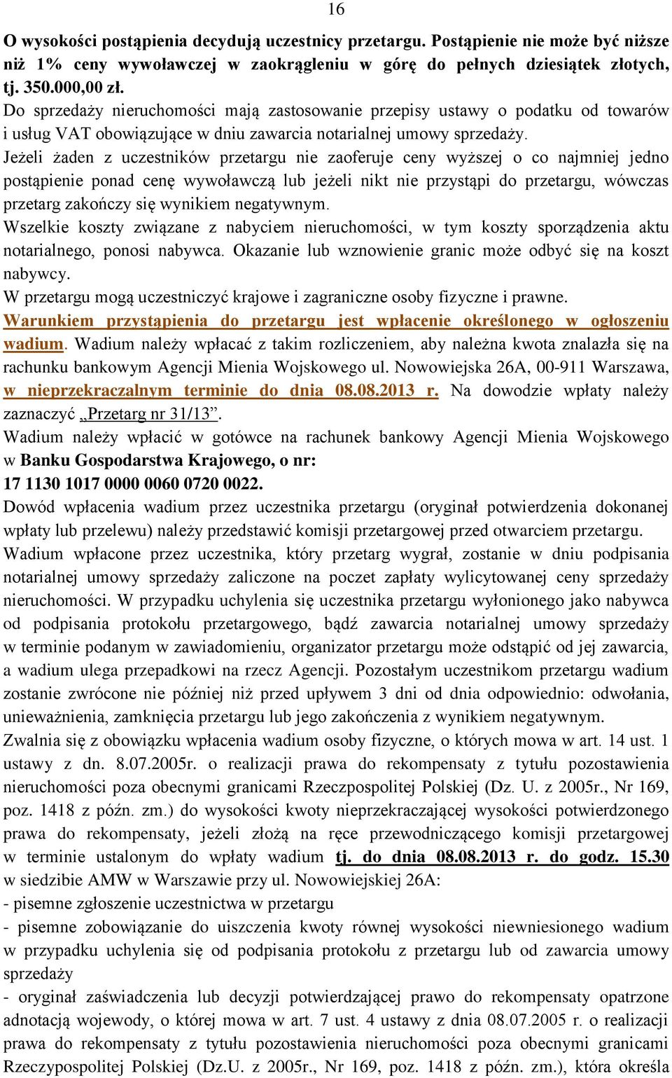 Jeżeli żaden z uczestników przetargu nie zaoferuje ceny wyższej o co najmniej jedno postąpienie ponad cenę wywoławczą lub jeżeli nikt nie przystąpi do przetargu, wówczas przetarg zakończy się