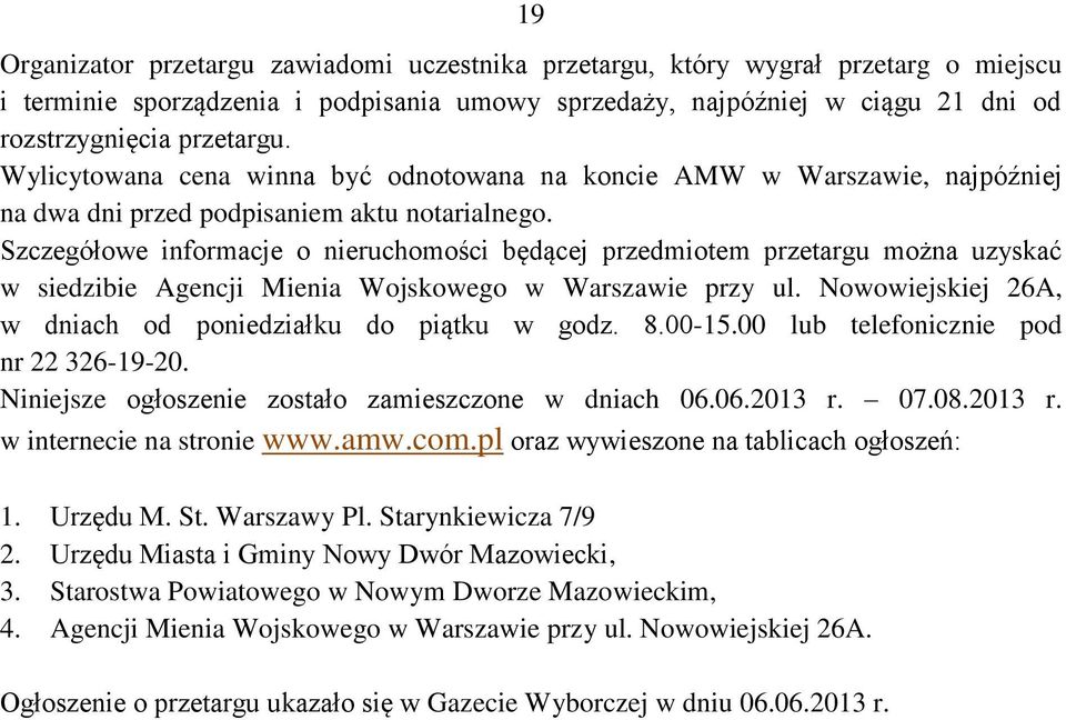 Szczegółowe informacje o nieruchomości będącej przedmiotem przetargu można uzyskać w siedzibie Agencji Mienia Wojskowego w Warszawie przy ul.