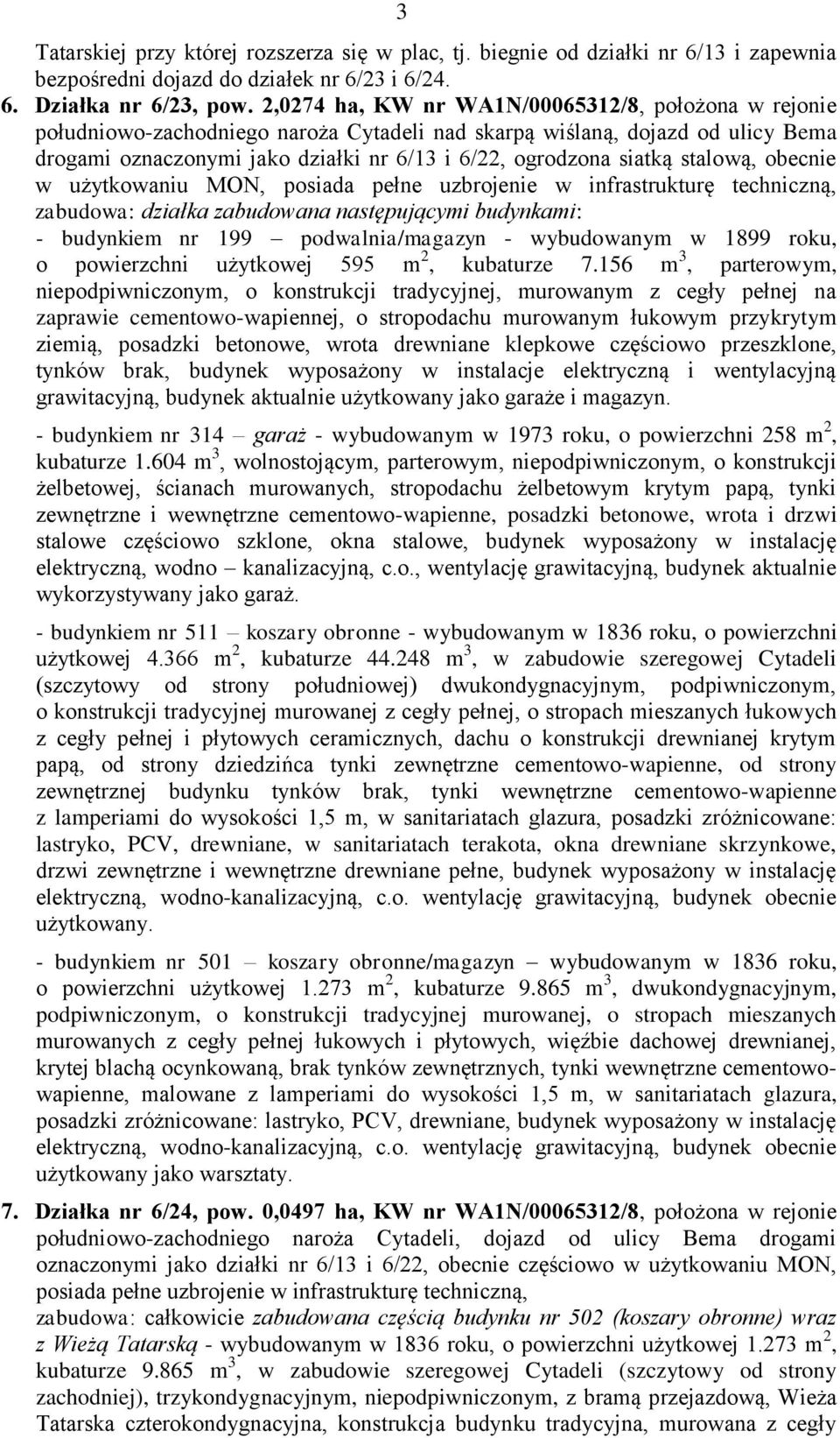 stalową, obecnie w użytkowaniu MON, posiada pełne uzbrojenie w infrastrukturę techniczną, zabudowa: działka zabudowana następującymi budynkami: - budynkiem nr 199 podwalnia/magazyn - wybudowanym w