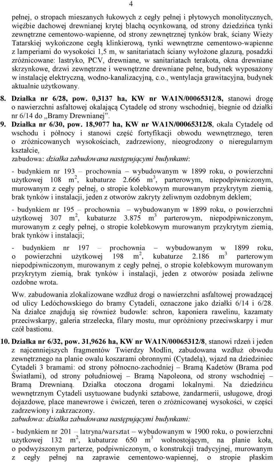 posadzki zróżnicowane: lastryko, PCV, drewniane, w sanitariatach terakota, okna drewniane skrzynkowe, drzwi zewnętrzne i wewnętrzne drewniane pełne, budynek wyposażony w instalację elektryczną,