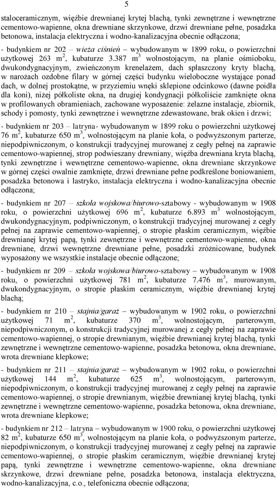 387 m 3 wolnostojącym, na planie ośmioboku, dwukondygnacyjnym, zwieńczonym krenelażem, dach spłaszczony kryty blachą, w narożach ozdobne filary w górnej części budynku wieloboczne wystające ponad
