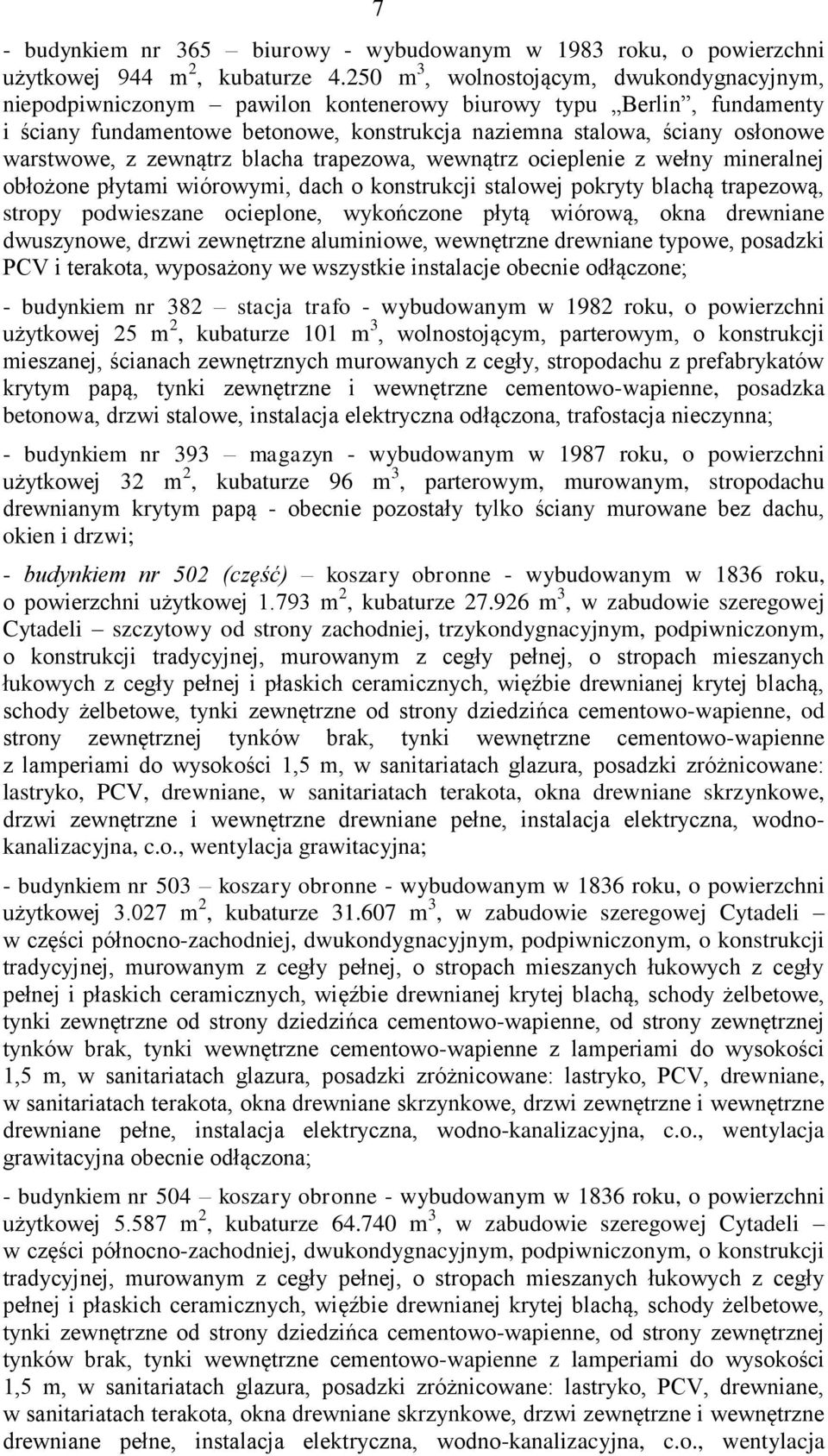 warstwowe, z zewnątrz blacha trapezowa, wewnątrz ocieplenie z wełny mineralnej obłożone płytami wiórowymi, dach o konstrukcji stalowej pokryty blachą trapezową, stropy podwieszane ocieplone,