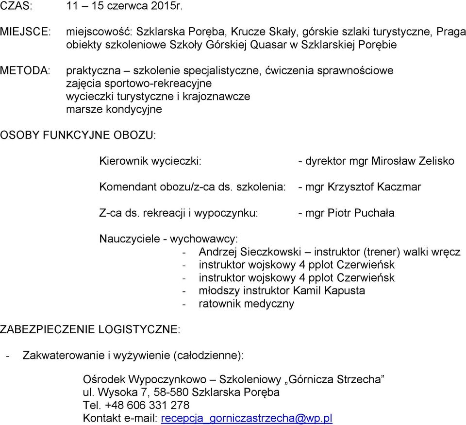 ćwiczenia sprawnościowe zajęcia sportowo-rekreacyjne wycieczki turystyczne i krajoznawcze marsze kondycyjne OSOBY FUNKCYJNE OBOZU: Kierownik wycieczki: Komendant obozu/z-ca ds. szkolenia: Z-ca ds.