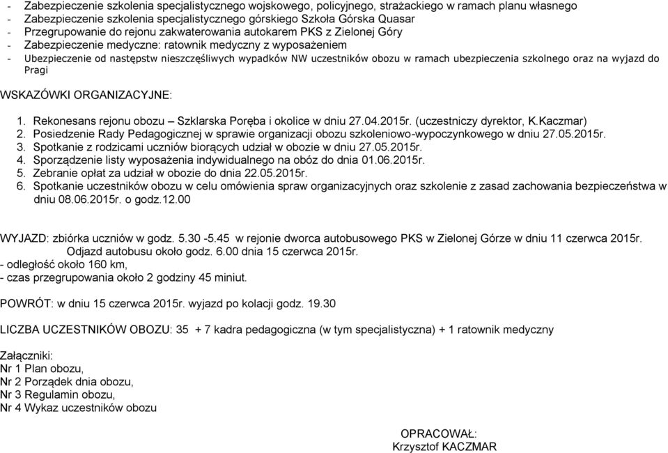 ubezpieczenia szkolnego oraz na wyjazd do Pragi WSKAZÓWKI ORGANIZACYJNE: 1. Rekonesans rejonu obozu Szklarska Poręba i okolice w dniu 27.04.2015r. (uczestniczy dyrektor, K.Kaczmar) 2.