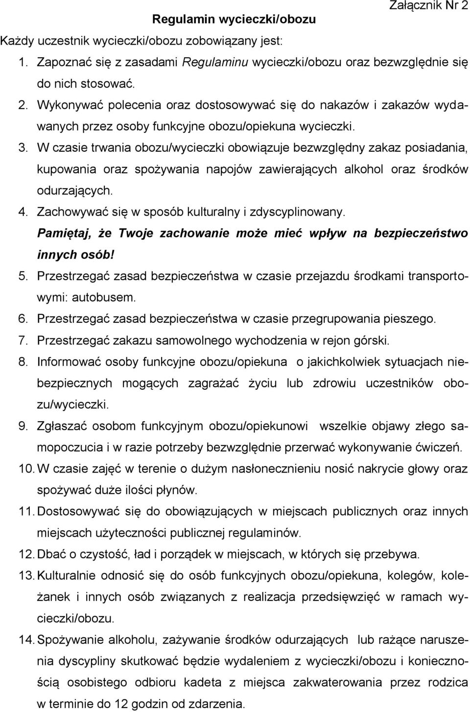 Zachowywać się w sposób kulturalny i zdyscyplinowany. Pamiętaj, że Twoje zachowanie może mieć wpływ na bezpieczeństwo innych osób! 5.