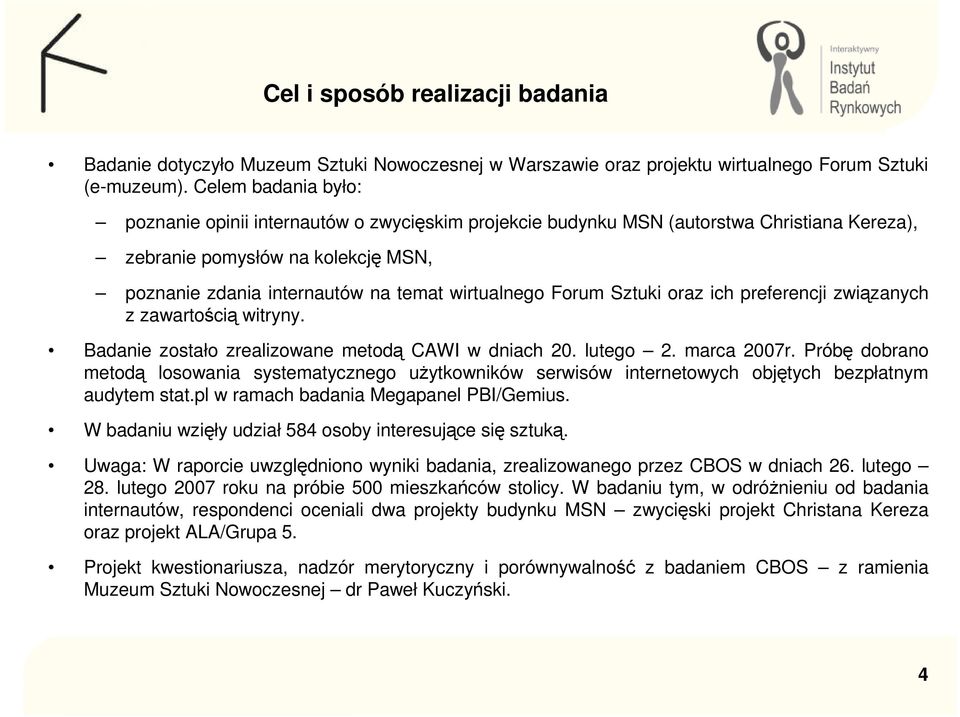 Forum Sztuki oraz ich preferencji związanych z zawartością witryny. Badanie zostało zrealizowane metodą CAWI w dniach 20. lutego 2. marca 2007r.