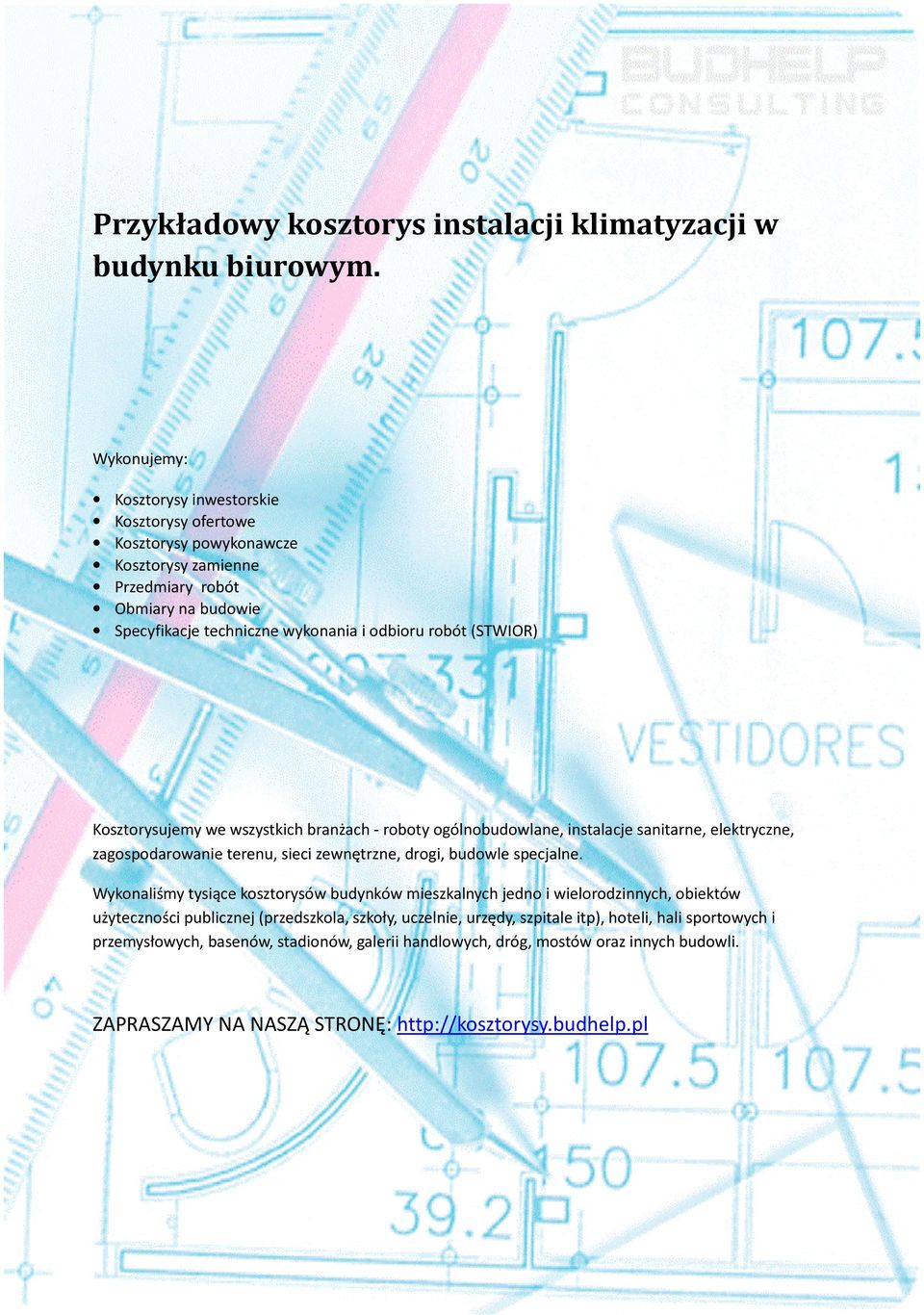 Koorysujey we wszystkich branżach - roboty ogólnobudowlane, instalacje sanitarne, elektryczne, zagospodarowanie terenu, sieci zewnętrzne, drogi, budowle specjalne.