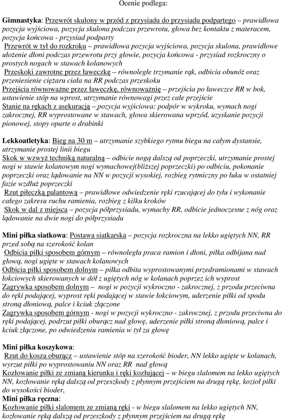 prostych nogach w stawach kolanowych Przeskoki zawrotne przez ławeczkę równoległe trzymanie rąk, odbicia obunóż oraz przeniesienie ciężaru ciała na RR podczas przeskoku Przejścia równoważne przez