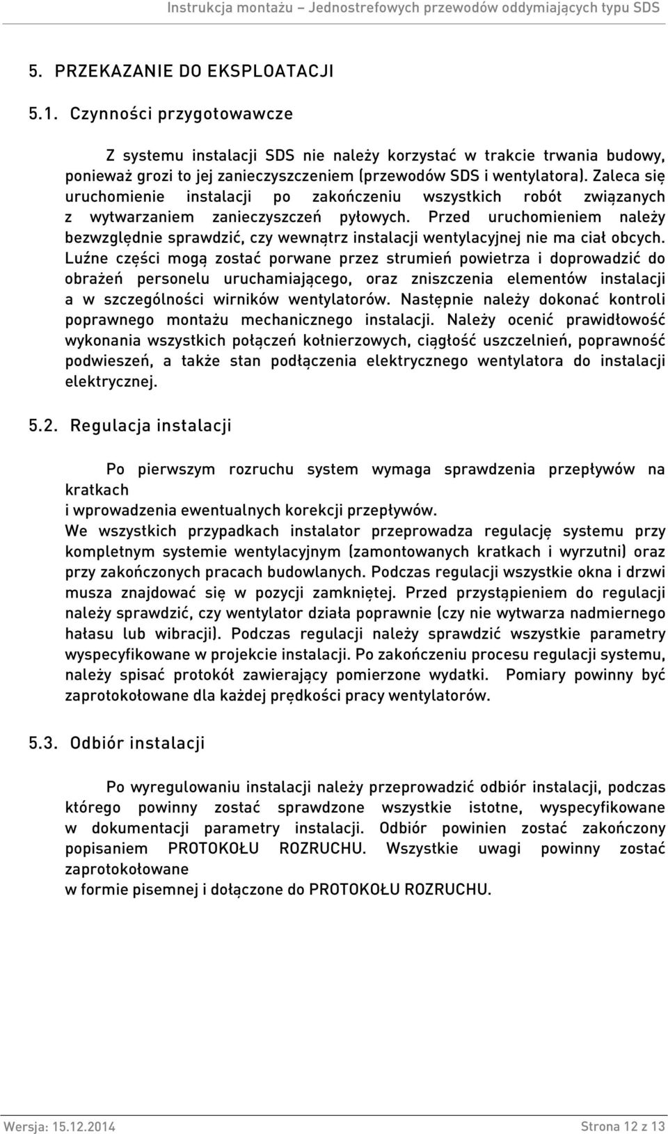 Zaleca się uruchomienie instalacji po zakończeniu wszystkich robót związanych z wytwarzaniem zanieczyszczeń pyłowych.