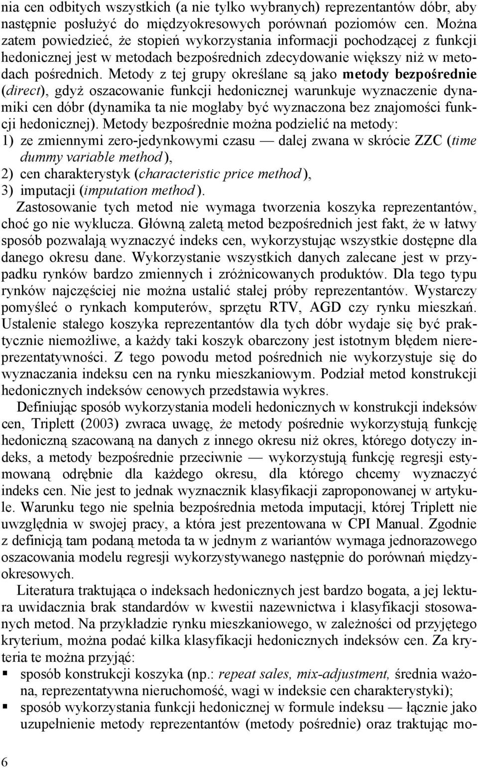 Metody z tej grupy określane są jako metody bezpośrednie (direct), gdyż oszacowanie funkcji hedonicznej warunkuje wyznaczenie dynamiki cen dóbr (dynamika ta nie mogłaby być wyznaczona bez znajomości