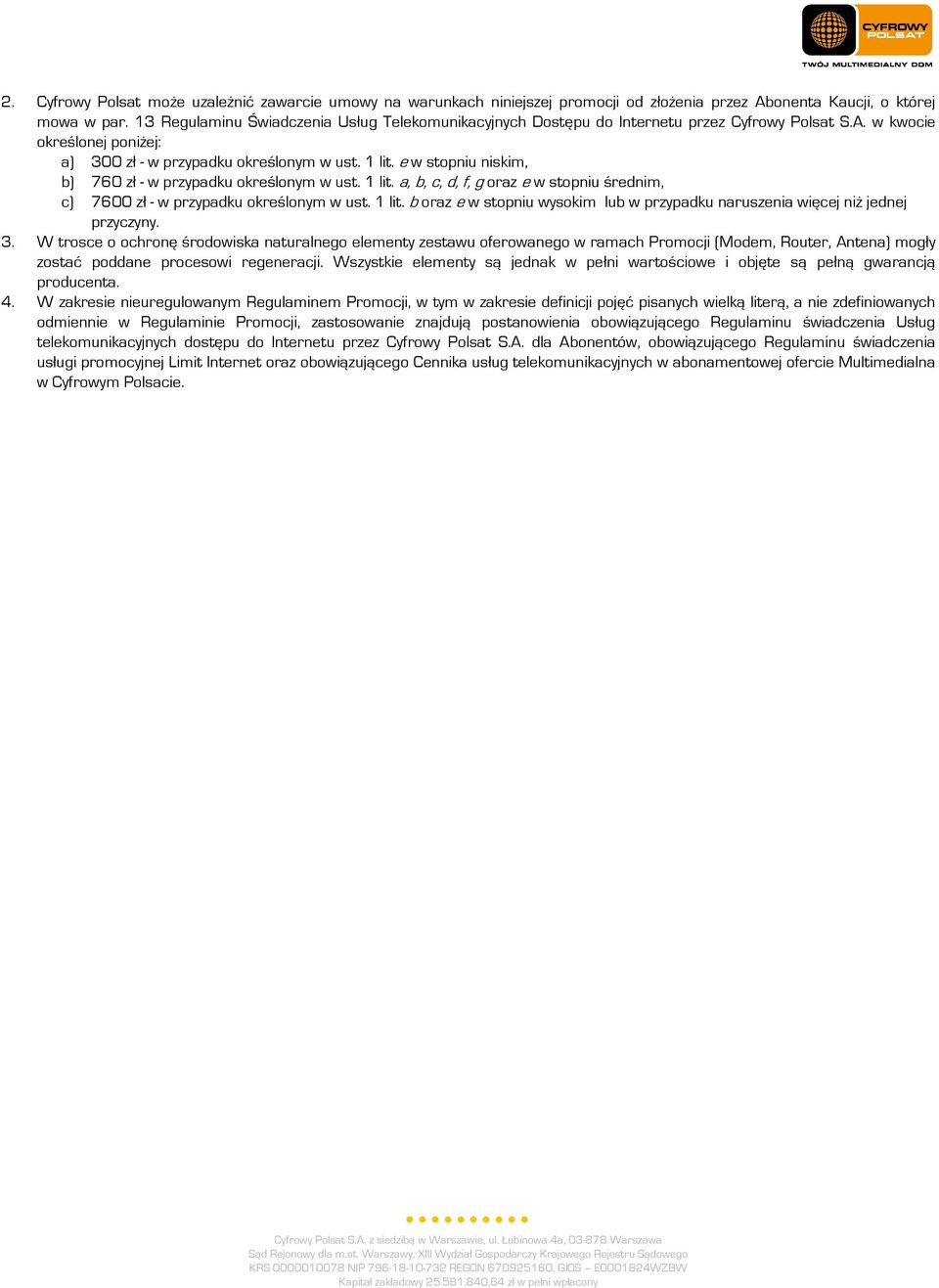 e w stopniu niskim, b) 760 zł - w przypadku określonym w ust. 1 lit. a, b, c, d, f, g oraz e w stopniu średnim, c) 7600 zł - w przypadku określonym w ust. 1 lit. b oraz e w stopniu wysokim lub w przypadku naruszenia więcej niż jednej przyczyny.