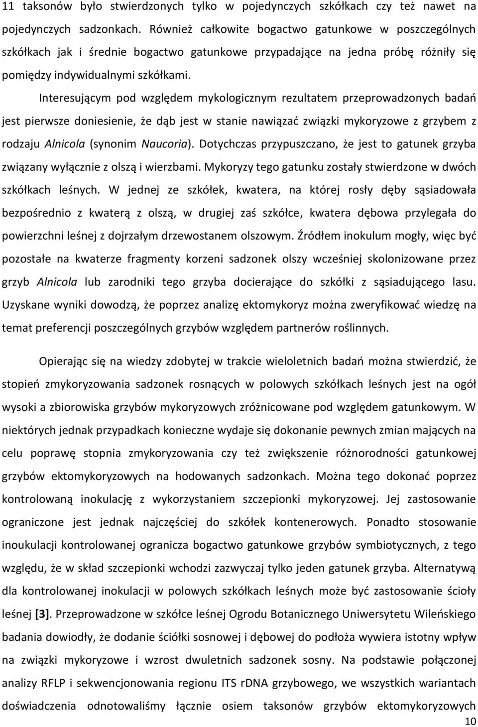 Interesującym pod względem mykologicznym rezultatem przeprowadzonych badań jest pierwsze doniesienie, że dąb jest w stanie nawiązać związki mykoryzowe z grzybem z rodzaju Alnicola (synonim Naucoria).