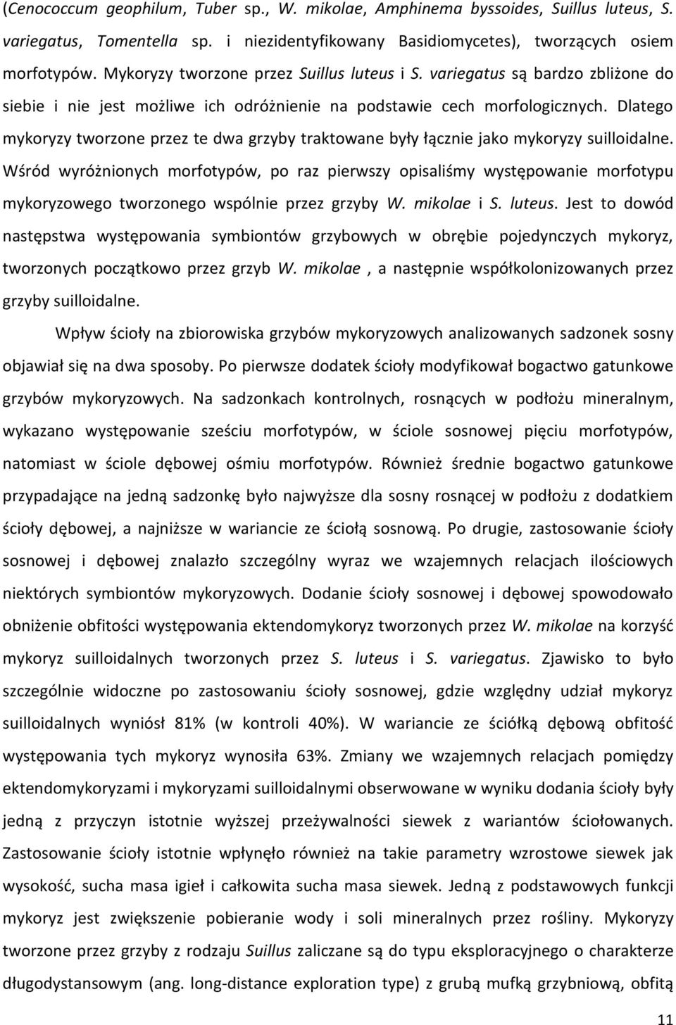 Dlatego mykoryzy tworzone przez te dwa grzyby traktowane były łącznie jako mykoryzy suilloidalne.