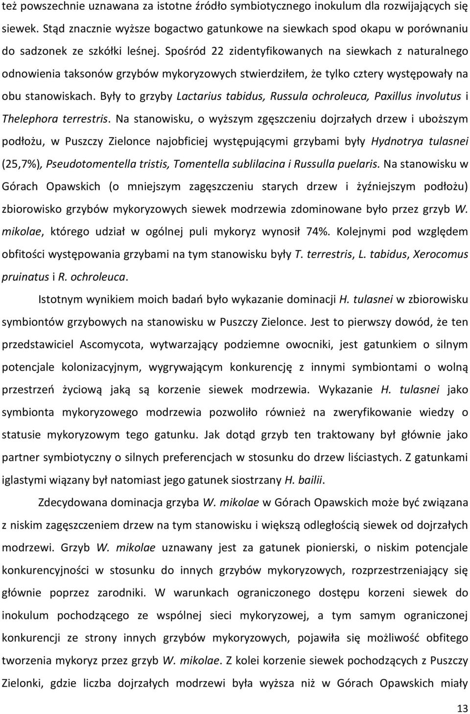Spośród 22 zidentyfikowanych na siewkach z naturalnego odnowienia taksonów grzybów mykoryzowych stwierdziłem, że tylko cztery występowały na obu stanowiskach.