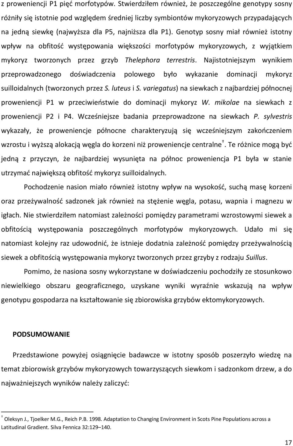 Genotyp sosny miał również istotny wpływ na obfitość występowania większości morfotypów mykoryzowych, z wyjątkiem mykoryz tworzonych przez grzyb Thelephora terrestris.