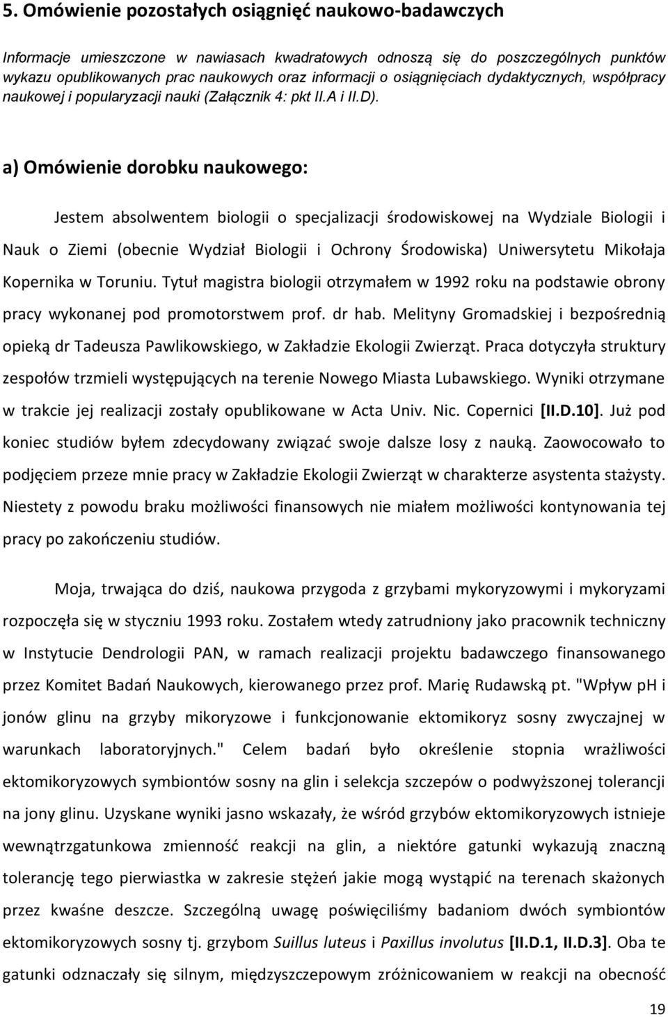 a) Omówienie dorobku naukowego: Jestem absolwentem biologii o specjalizacji środowiskowej na Wydziale Biologii i Nauk o Ziemi (obecnie Wydział Biologii i Ochrony Środowiska) Uniwersytetu Mikołaja