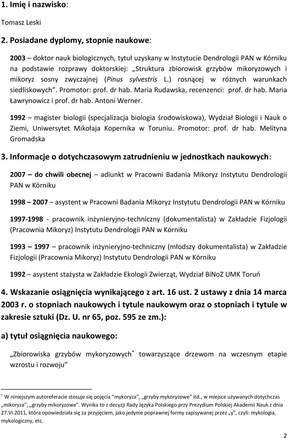 i mikoryz sosny zwyczajnej (Pinus sylvestris L.) rosnącej w różnych warunkach siedliskowych. Promotor: prof. dr hab. Maria Rudawska, recenzenci: prof. dr hab. Maria Ławrynowicz i prof. dr hab. Antoni Werner.