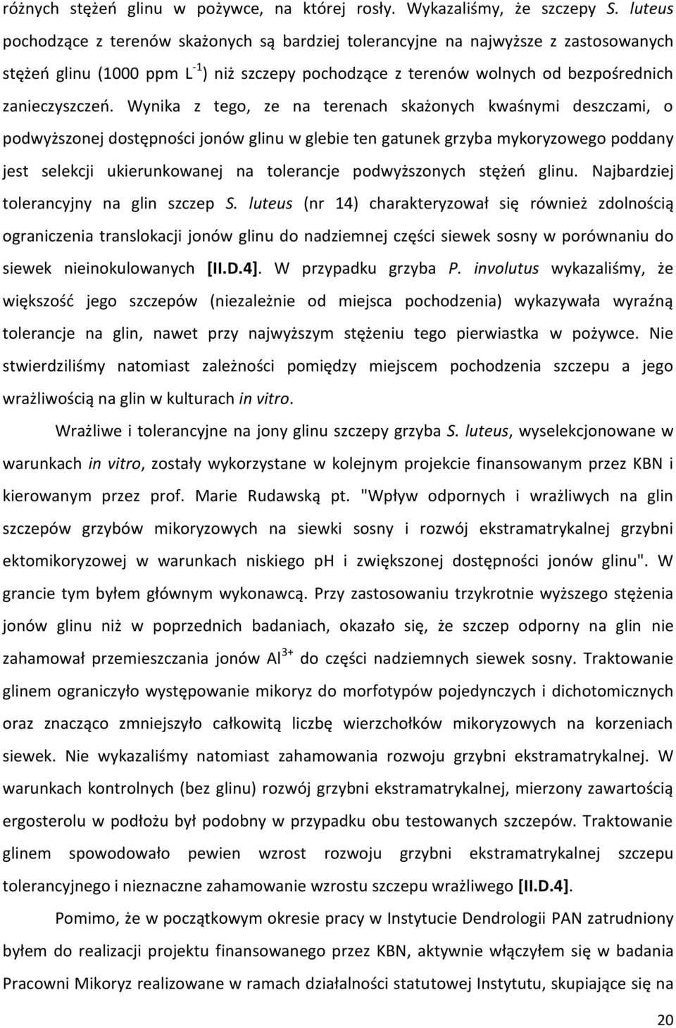 Wynika z tego, ze na terenach skażonych kwaśnymi deszczami, o podwyższonej dostępności jonów glinu w glebie ten gatunek grzyba mykoryzowego poddany jest selekcji ukierunkowanej na tolerancje