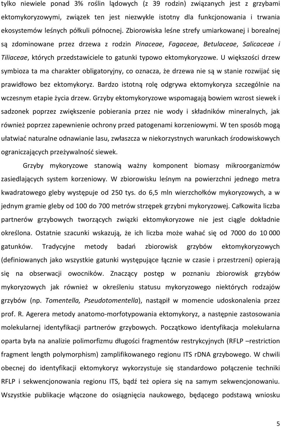 Zbiorowiska leśne strefy umiarkowanej i borealnej są zdominowane przez drzewa z rodzin Pinaceae, Fagaceae, Betulaceae, Salicaceae i Tiliaceae, których przedstawiciele to gatunki typowo ektomykoryzowe.