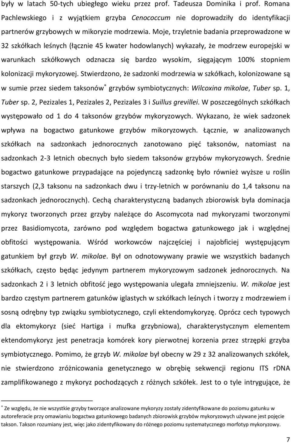 Moje, trzyletnie badania przeprowadzone w 32 szkółkach leśnych (łącznie 45 kwater hodowlanych) wykazały, że modrzew europejski w warunkach szkółkowych odznacza się bardzo wysokim, sięgającym 100%