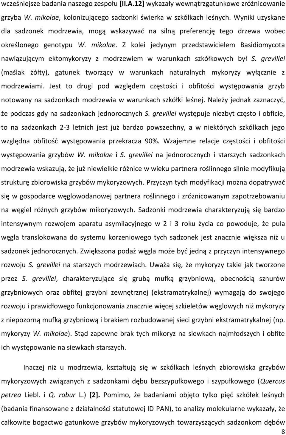 Z kolei jedynym przedstawicielem Basidiomycota nawiązującym ektomykoryzy z modrzewiem w warunkach szkółkowych był S.