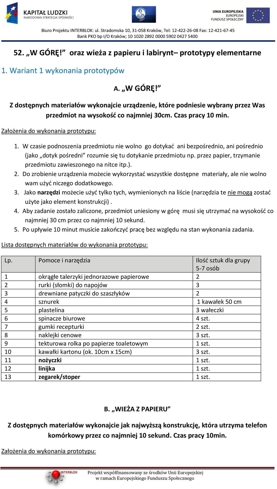 przez papier, trzymanie przedmiotu zawieszonego na nitce itp.). 2. Do zrobienie urządzenia możecie wykorzystad wszystkie dostępne materiały, ale nie wolno wam użyd niczego dodatkowego. 3.