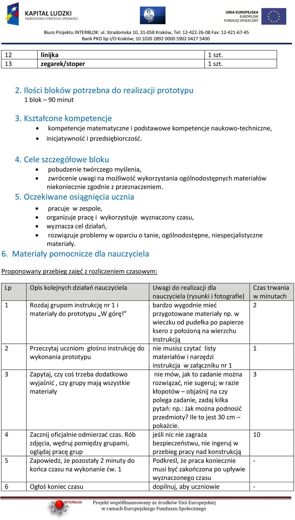 Cele szczegółowe bloku pobudzenie twórczego myślenia, zwrócenie uwagi na możliwośd wykorzystania ogólnodostępnych materiałów niekoniecznie zgodnie z przeznaczeniem. 5.