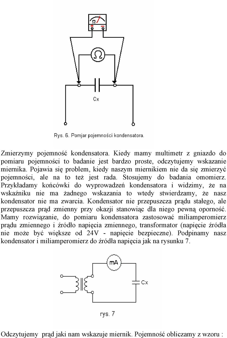 Przykładamy końcówki do wyprowadzeń kondensatora i widzimy, że na wskaźniku nie ma żadnego wskazania to wtedy stwierdzamy, że nasz kondensator nie ma zwarcia.