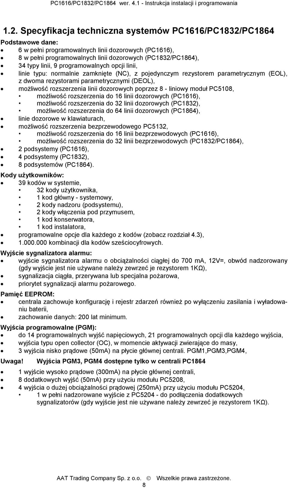 dozorowych poprzez 8 - liniowy moduł PC5108, możliwość rozszerzenia do 16 linii dozorowych (PC1616), możliwość rozszerzenia do 32 linii dozorowych (PC1832), możliwość rozszerzenia do 64 linii