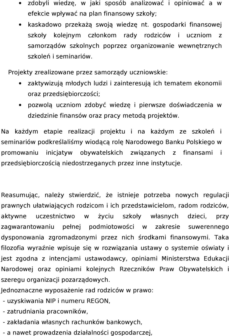 Projekty zrealizowane przez samorządy uczniowskie: zaktywizują młodych ludzi i zainteresują ich tematem ekonomii oraz przedsiębiorczości; pozwolą uczniom zdobyć wiedzę i pierwsze doświadczenia w