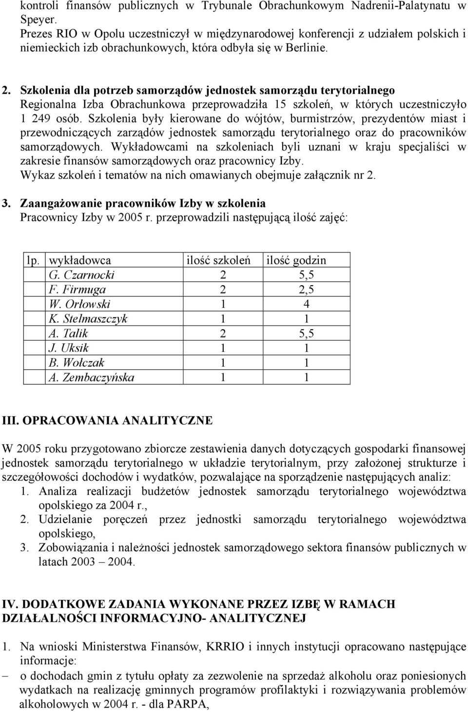 Szkolenia dla potrzeb samorządów jednostek samorządu terytorialnego Regionalna Izba Obrachunkowa przeprowadziła 15 szkoleń, w których uczestniczyło 1 249 osób.