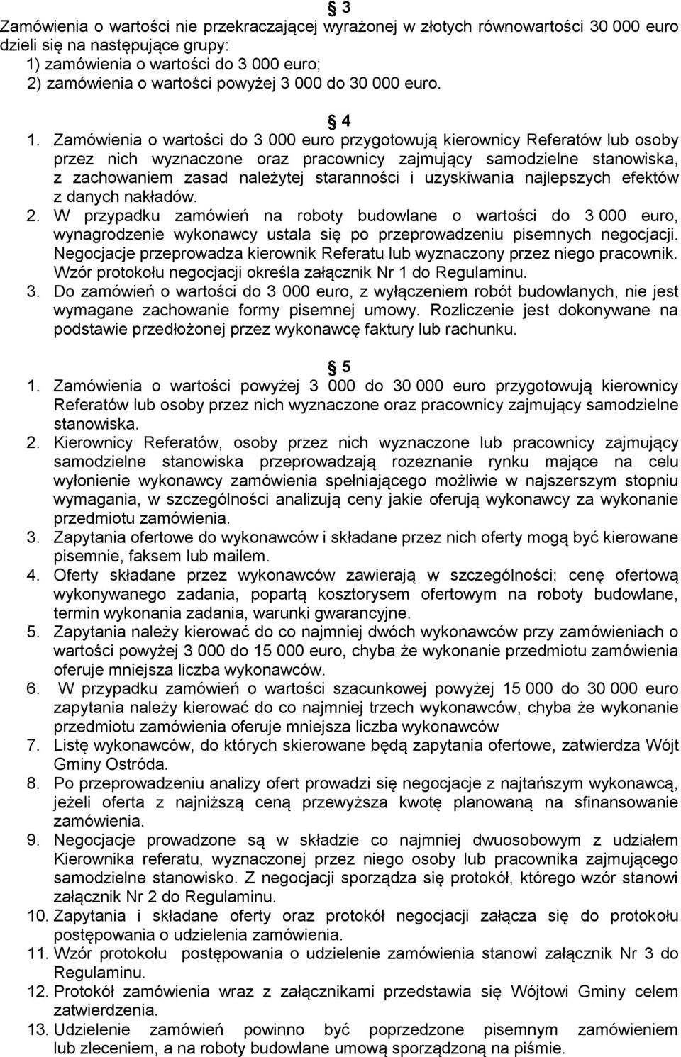 Zamówienia o wartości do 3 000 euro przygotowują kierownicy Referatów lub osoby przez nich wyznaczone oraz pracownicy zajmujący samodzielne stanowiska, z zachowaniem zasad należytej staranności i