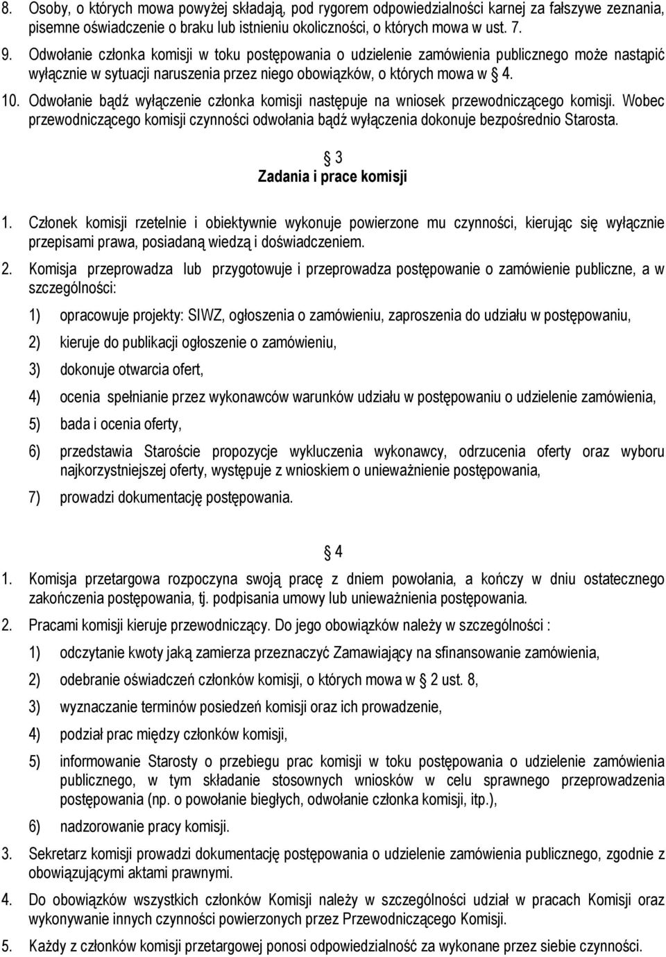 Odwołanie bądź wyłączenie członka komisji następuje na wniosek przewodniczącego komisji. Wobec przewodniczącego komisji czynności odwołania bądź wyłączenia dokonuje bezpośrednio Starosta.