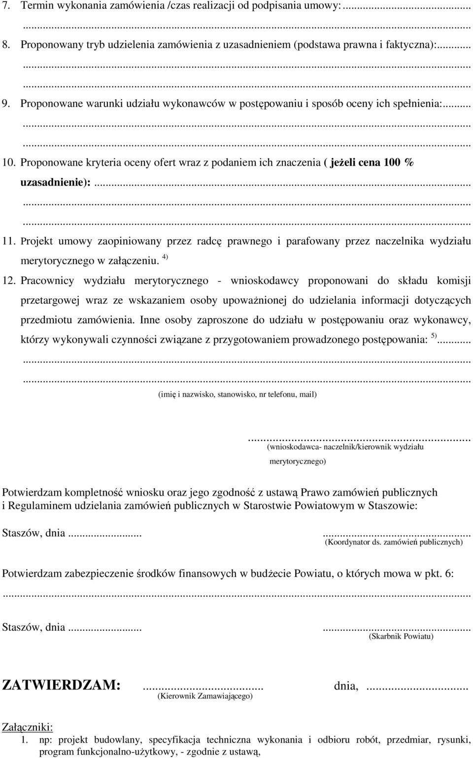 Projekt umowy zaopiniowany przez radcę prawnego i parafowany przez naczelnika wydziału merytorycznego w załączeniu. 4) 12.