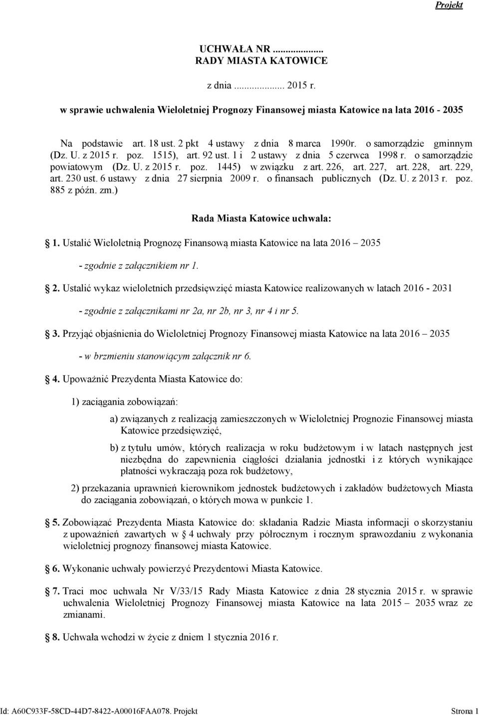 226, art. 227, art. 228, art. 229, art. 230 ust. 6 ustawy z dnia 27 sierpnia 2009 r. o finansach publicznych (Dz. U. z 2013 r. poz. 885 z późn. zm.) Rada Miasta Katowice uchwala: 1.