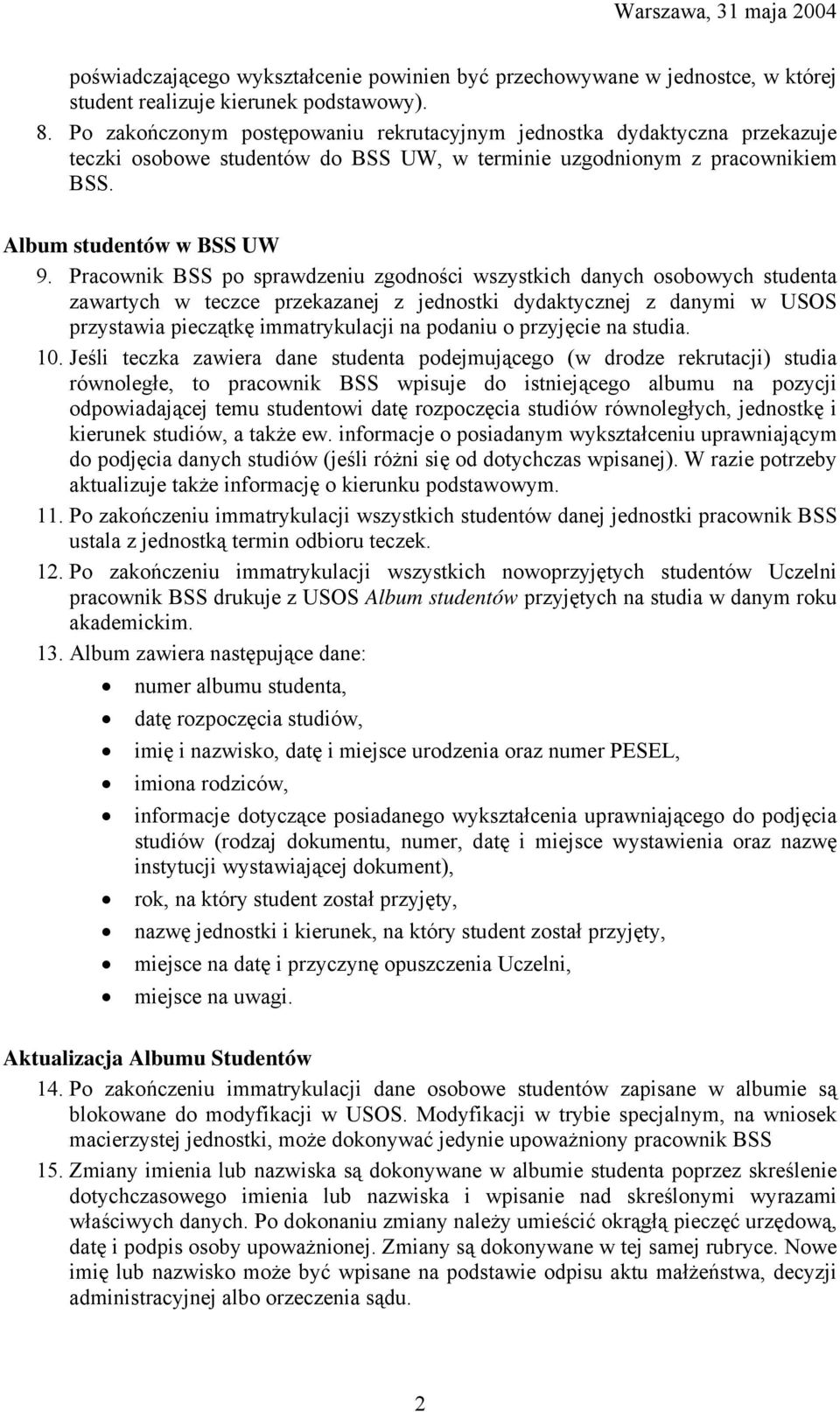 Pracownik BSS po sprawdzeniu zgodności wszystkich danych osobowych studenta zawartych w teczce przekazanej z jednostki dydaktycznej z danymi w USOS przystawia pieczątkę immatrykulacji na podaniu o