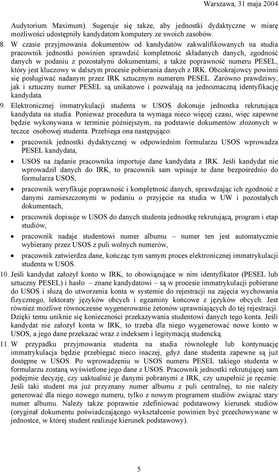także poprawność numeru PESEL, który jest kluczowy w dalszym procesie pobierania danych z IRK. Obcokrajowcy powinni się posługiwać nadanym przez IRK sztucznym numerem PESEL.